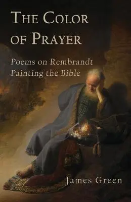 El Color de la Oración: Poemas sobre Rembrandt pintando la Biblia - The Color of Prayer: Poems on Rembrandt Painting the Bible