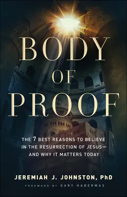 El cuerpo de la prueba: Las 7 mejores razones para creer en la resurrección de Jesús y por qué es importante hoy en día - Body of Proof: The 7 Best Reasons to Believe in the Resurrection of Jesus--And Why It Matters Today