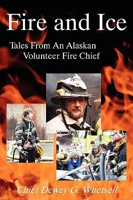 Fuego y hielo - Relatos de un jefe de bomberos voluntarios de Alaska - Fire and Ice - Tales from an Alaskan Volunteer Fire Chief