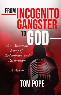 De gángster incógnito a Dios: Una historia americana de redención y restauración - From Incognito Gangster To God: An American Story of Redemption and Restoration