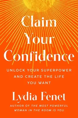 Reclama tu confianza: Desbloquea tu superpoder y crea la vida que deseas - Claim Your Confidence: Unlock Your Superpower and Create the Life You Want