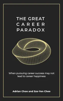 La gran paradoja de la carrera profesional: cuando perseguir el éxito profesional puede no conducir a la felicidad profesional - The Great Career Paradox: When Pursuing Career Success May Not Lead to Career Happiness