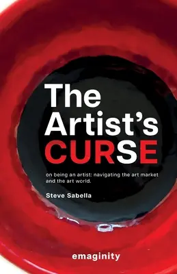 La maldición del artista: On Being an Artist: Navegar por el mercado y el mundo del arte. - The Artist's Curse: On Being an Artist: Navigating the Art Market and the Art World.