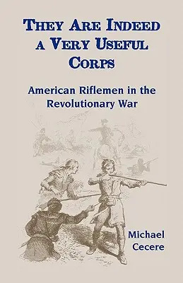 Son un cuerpo muy útil, fusileros estadounidenses en la Guerra de la Independencia - They Are Indeed a Very Useful Corps, American Riflemen in the Revolutionary War