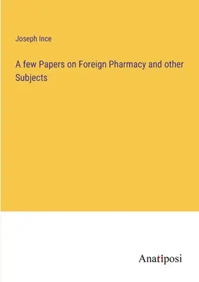 A few Papers on Foreign Pharmacy and other Subjects (en inglés) - A few Papers on Foreign Pharmacy and other Subjects