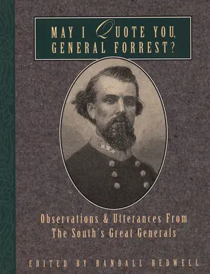 ¿Puedo citarle, general Forrest? Observaciones y declaraciones de los grandes generales del Sur - May I Quote You, General Forrest?: Observations and Utterances of the South's Great Generals