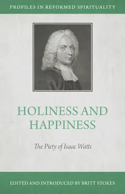 Santidad y Felicidad: La piedad de Isaac Watts - Holiness and Happiness: The Piety of Isaac Watts