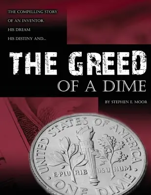 La codicia de una moneda de diez centavos: La convincente historia de un inventor, su sueño y su destino - The Greed of a Dime: The Compelling Story of an Inventor, His Dream His Destiny