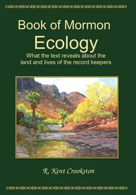 Ecología del Libro de Mormón: Lo que el texto revela sobre la tierra y la vida de los registradores - Book of Mormon Ecology: What the Text Reveals About the Land and Lives of the Record Keepers