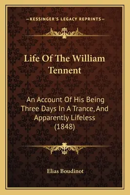 La vida de William Tennent: An Account Of His Being Three Days In A Trance, And Apparently Lifeless (1848) (en inglés) - Life Of The William Tennent: An Account Of His Being Three Days In A Trance, And Apparently Lifeless (1848)