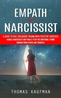 Empático y Narcisista: Guía para Sanar el Trauma Infantil con Ejercicios Eficaces (Maneja a los Narcisistas y Detén por Fin la Tormenta Emocional Com - Empath and Narcissist: A Guide to Heal Childhood Trauma With Effective Exercises (Handle Narcissists and Finally Stop the Emotional Storm Com