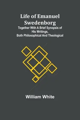 Vida de Emanuel Swedenborg: Junto con una breve sinopsis de sus escritos, tanto filosóficos como teológicos - Life of Emanuel Swedenborg: Together with a brief synopsis of his writings, both philosophical and theological