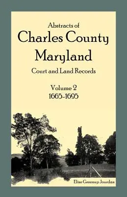 Resúmenes de los Registros de Tierras y Tribunales del Condado de Charles, Maryland: Volumen 2: 1665-1695 - Abstracts of Charles County, Maryland Court and Land Records: Volume 2: 1665-1695