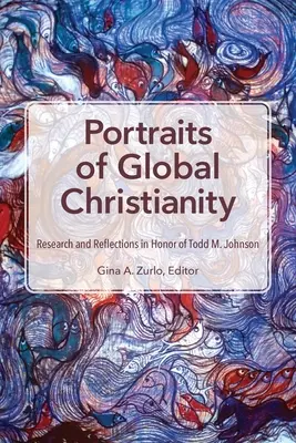 Retratos del cristianismo mundial: Investigación y reflexiones en honor de Todd M. Johnson - Portraits of Global Christianity: Research and Reflections in Honor of Todd M. Johnson