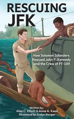 Rescuing JFK: How Solomon Islanders Rescued John F Kennedy and the Crew of PT-109 (Rescatando a JFK: Cómo los isleños rescataron a John F. Kennedy y a la tripulación del PT-109) - Rescuing JFK: How Solomon Islanders Rescued John F Kennedy and the Crew of PT-109