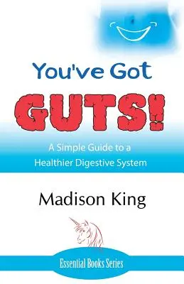 ¡Tienes agallas! Una guía sencilla para un sistema digestivo más sano - You've Got GUTS! A Simple Guide to a Healthier Digestive System