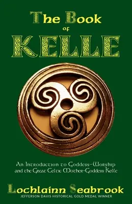 El Libro de Kelle: Una Introducción al Culto a la Diosa y a la Gran Diosa-Madre Celta Kelle - The Book of Kelle: An Introduction to Goddess-Worship and the Great Celtic Mother-Goddess Kelle