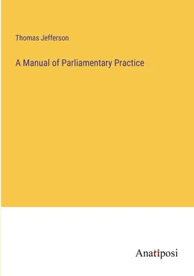 Manual de Práctica Parlamentaria - A Manual of Parliamentary Practice