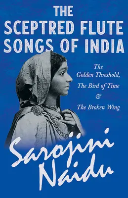 The Sceptred Flute Songs of India - The Golden Threshold, The Bird of Time & The Broken Wing: Con un capítulo de 