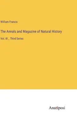 Anales y Revista de Historia Natural: Vol. III _ Tercera Serie - The Annals and Magazine of Natural History: Vol. III _ Third Series