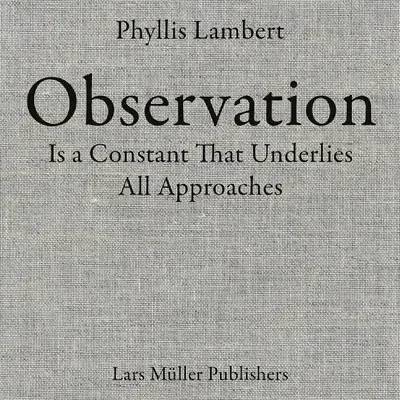 Phyllis Lambert: La observación es una constante que subyace a todos los enfoques - Phyllis Lambert: Observation Is a Constant That Underlies All Approaches