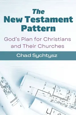 El modelo del Nuevo Testamento: El modelo de Dios para los cristianos y sus iglesias - The New Testament Pattern: God's Blueprint for Christians and Their Churches