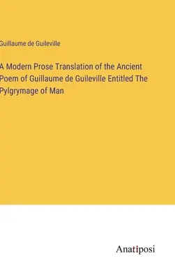 Traducción moderna en prosa del antiguo poema de Guillaume de Guileville titulado El pilgrima del hombre - A Modern Prose Translation of the Ancient Poem of Guillaume de Guileville Entitled The Pylgrymage of Man