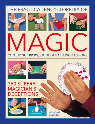 La Enciclopedia Práctica de la Magia: Trucos de magia, acrobacias e ilusiones desconcertantes: 350 Magníficos Engaños de Magos - The Practical Encyclopedia of Magic: Conjuring Tricks, Stunts & Baffling Illusions: 350 Superb Magician's Deceptions