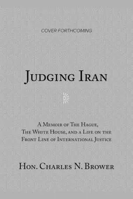 Juzgar a Irán: Memorias de La Haya, la Casa Blanca y la vida en primera línea de la justicia internacional - Judging Iran: A Memoir of the Hague, the White House, and Life on the Front Line of International Justice