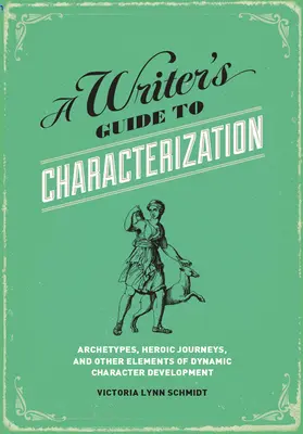 Guía del escritor para la caracterización: Arquetipos, viajes heroicos y otros elementos del desarrollo dinámico de personajes - A Writer's Guide to Characterization: Archetypes, Heroic Journeys, and Other Elements of Dynamic Character Development