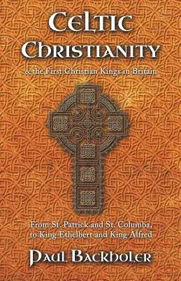 El Cristianismo Celta y los Primeros Reyes Cristianos en Gran Bretaña: De San Patricio y Santa Columba, al Rey Ethelbert y al Rey Alfred - Celtic Christianity and the First Christian Kings in Britain: From Saint Patrick and St. Columba, to King Ethelbert and King Alfred