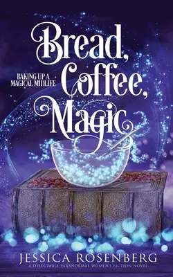 Pan, Café, Magia: Preparando una Vida Media Mágica, Libro 2 - Bread, Coffee, Magic: Baking Up a Magical Midlife, Book 2