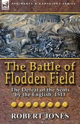 La batalla de Flodden Field: La derrota de los escoceses por los ingleses, 1513 - The Battle of Flodden Field: The Defeat of the Scots by the English, 1513