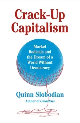 Crack-Up Capitalism: Los radicales del mercado y el sueño de un mundo sin democracia - Crack-Up Capitalism: Market Radicals and the Dream of a World Without Democracy