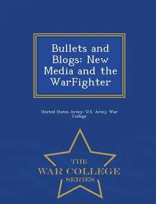 Balas y blogs: Los nuevos medios de comunicación y el combatiente - War College Series - Bullets and Blogs: New Media and the Warfighter - War College Series