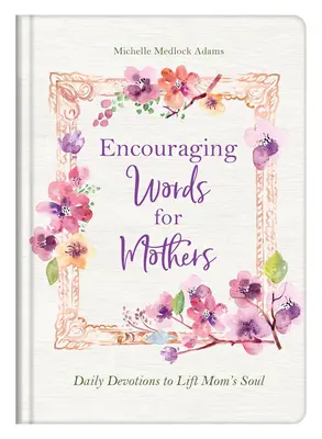 Palabras de aliento para las madres: Devociones diarias para elevar el alma de mamá - Encouraging Words for Mothers: Daily Devotions to Lift Mom's Soul