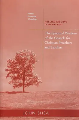 Sabiduría espiritual de los Evangelios para predicadores y maestros cristianos: Fiestas, funerales y bodas: Siguiendo al amor en el misterio - Spiritual Wisdom of the Gospels for Christian Preachers and Teachers: Feasts, Funerals, and Weddings: Following Love Into Mystery