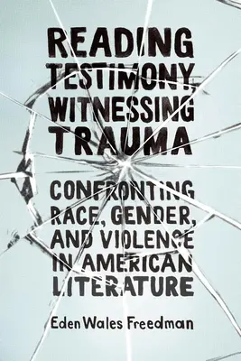 Leer el testimonio, ser testigo del trauma: Enfrentarse a la raza, el género y la violencia en la literatura estadounidense - Reading Testimony, Witnessing Trauma: Confronting Race, Gender, and Violence in American Literature
