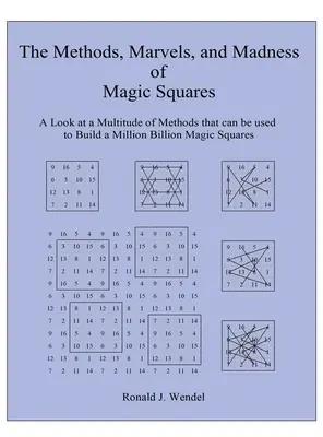 Los métodos, maravillas y locuras de los cuadrados mágicos: Una Mirada a la Multitud de Métodos que se Pueden Utilizar para Construir un Millón de Millones de Cuadrados Mágicos - The Methods, Marvels, and Madness of Magic Squares: A Look at a Multitude of Methods that can be used to Build a Million Billion Magic Squares