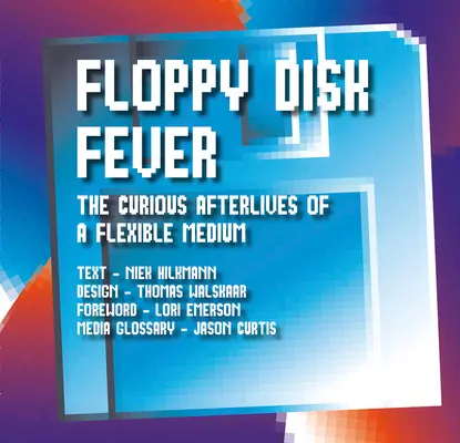 La fiebre del disquete: Las curiosas secuelas de un medio flexible - Floppy Disk Fever: The Curious Afterlives of a Flexible Medium