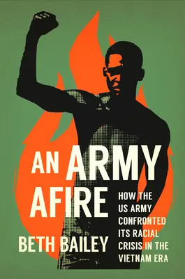 Un ejército en llamas: Cómo afrontó el ejército estadounidense su crisis racial en la era de Vietnam - An Army Afire: How the US Army Confronted Its Racial Crisis in the Vietnam Era