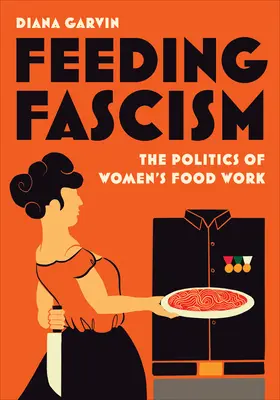 Alimentar el fascismo: La política del trabajo alimentario de las mujeres - Feeding Fascism: The Politics of Women's Food Work