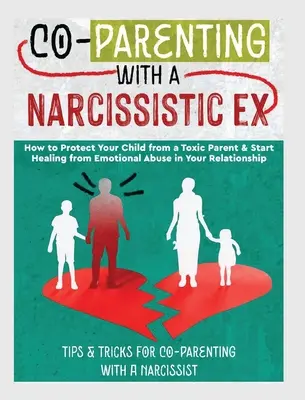 Co-Parenting with a Narcissistic Ex: How to Protect Your Child From a Toxic Parent & Start Healing From Emotional Abuse in Your Relationship. Consejos y - Co-Parenting with a Narcissistic Ex: How to Protect Your Child From a Toxic Parent & Start Healing From Emotional Abuse in Your Relationship. Tips and