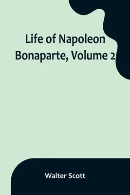 Vida de Napoleón Bonaparte, volumen 2 - Life of Napoleon Bonaparte, Volume 2