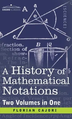 Historia de las notaciones matemáticas (dos volúmenes en uno) - History of Mathematical Notations (Two Volume in One)