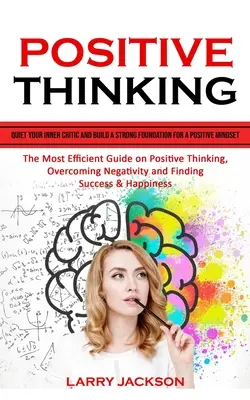 Pensamiento positivo: Acalla tu crítico interior y construye una base sólida para una mentalidad positiva (La guía más eficaz sobre el pensamiento positivo). - Positive Thinking: Quiet Your Inner Critic and Build a Strong Foundation for a Positive Mindset (The Most Efficient Guide on Positive Thi