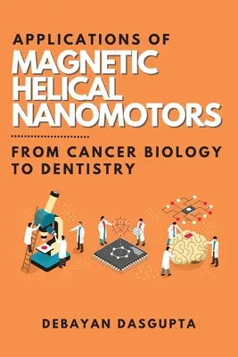 Aplicaciones de los nanomotores magnéticos helicoidales: De la biología del cáncer a la odontología - Applications of Magnetic Helical Nanomotors: From Cancer Biology to Dentistry