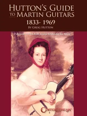 Hutton's Guide to Martin Guitars: 1833-1969 - Por Greig Hutton con prólogos de Dick Boak, George Gruhn y Joe Spann - Hutton's Guide to Martin Guitars: 1833-1969 - By Greig Hutton with Forewords by Dick Boak, George Gruhn, and Joe Spann