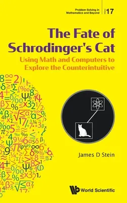 El destino del gato de Schrodinger: Uso de las matemáticas y los ordenadores para explorar lo contraintuitivo - Fate of Schrodinger's Cat, The: Using Math and Computers to Explore the Counterintuitive