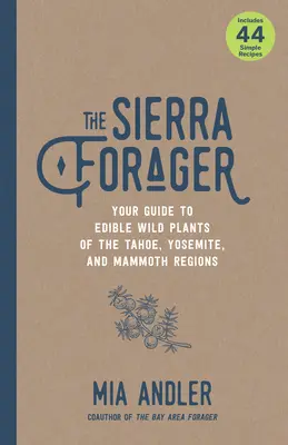 El forrajeador de la Sierra: Su guía de plantas silvestres comestibles de las regiones de Tahoe, Yosemite y Mammoth - The Sierra Forager: Your Guide to Edible Wild Plants of the Tahoe, Yosemite, and Mammoth Regions